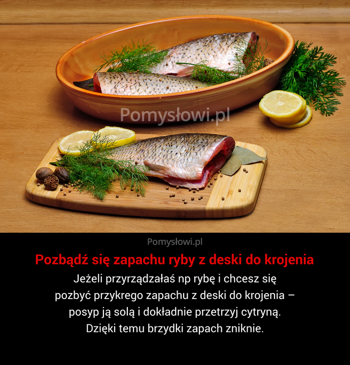 Jeżeli przyrządzałaś np rybę i chcesz się pozbyć przykrego zapachu z deski do krojenia – posyp ją solą i dokładnie ...