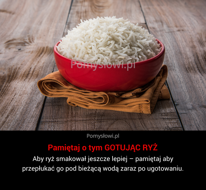 Aby ryż smakował jeszcze lepiej – pamiętaj aby przepłukać go pod bieżącą wodą zaraz po ugotowaniu.