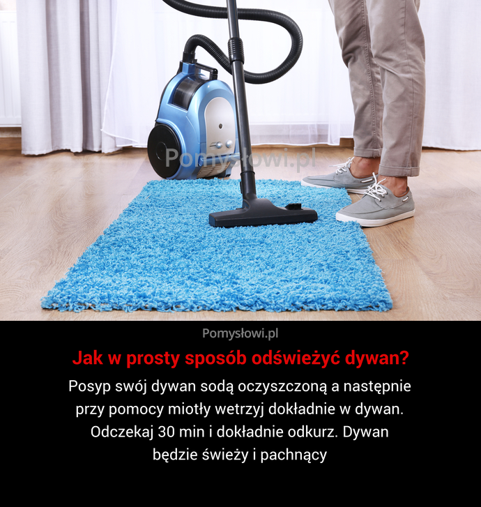 Posyp swój dywan sodą oczyszczoną a następnie przy pomocy miotły wetrzyj dokładnie w dywan. Odczekaj 30 min i dokładnie odkurz. ...