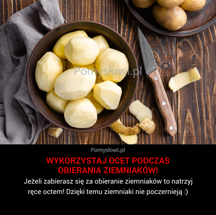Jeżeli zabierasz się za obieranie ziemniaków to natrzyj ręce octem! Dzięki temu ziemniaki nie poczernieją :)