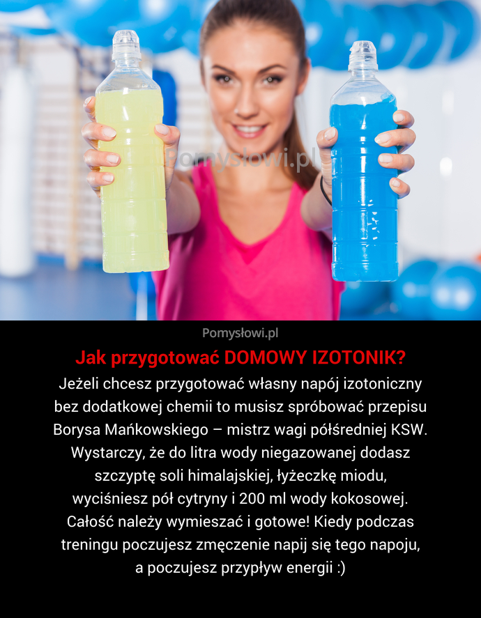 Jeżeli chcesz przygotować własny napój izotoniczny bez dodatkowej chemii to musisz spróbować przepisu Borysa Mańkowskiego – mistrz wagi półśredniej KSW. ...